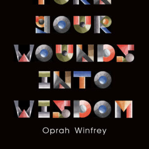 Turn Your Wounds Into Wisdom - Oprah Winfrey